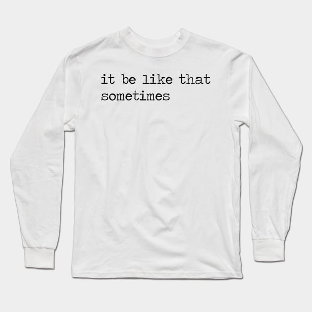 it be like that sometimes Long Sleeve T-Shirt by ghjura